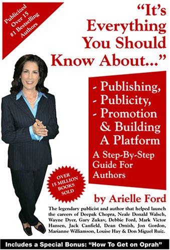 Everything You Should Know about Book Publishing, Publicity, Promotion and Building a Platform