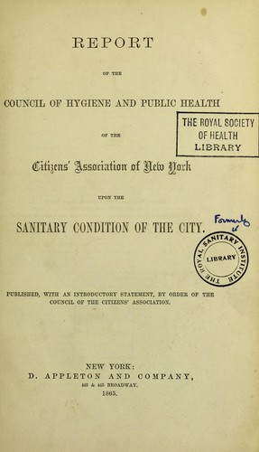 Report of the Council of hygiene and public health of the Citizens' Association of New York upon the sanitary condition of the city