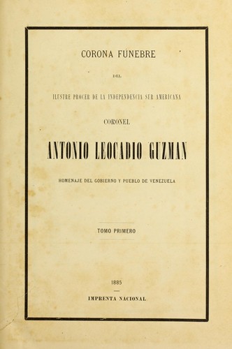 Corona funebre del ilustre pro cer de la independencia sur americana coronel Antonio Leocadio Guzma n