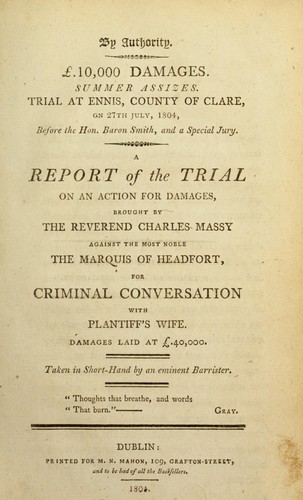 A report of the trial on an action for damages, brought by the Reverend Charles Massy against the most noble, the Marquis of Headfort, for criminal conversation with plaintiff's wife