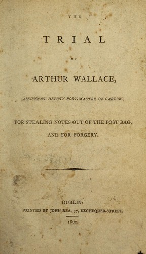 The trial of Arthur Wallace, assistant deputy post-master of Carlow, for stealing notes out of the post bag, and for forgery