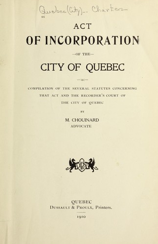 Act of incorporation ... compilation of the several statutes concerning that act and the Recorder's court of the city of Quebec