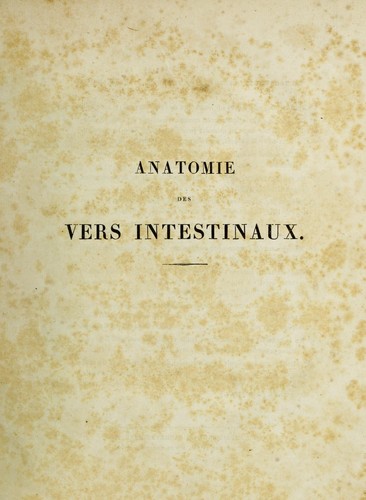 Anatomie des vers intestinaux, ascaride, lombr© coide et ©♭chinorhynoue g©♭ant. Memoire couronn©♭ par l'Academie royale des sciences qui en avait mis le sujet au concours pour l'ann©♭e 1818