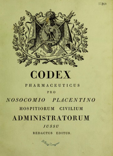 Codex pharmaceuticus pro Nosocomio Placentino Hospitiorum Civilium administratorum jussu redactus editus