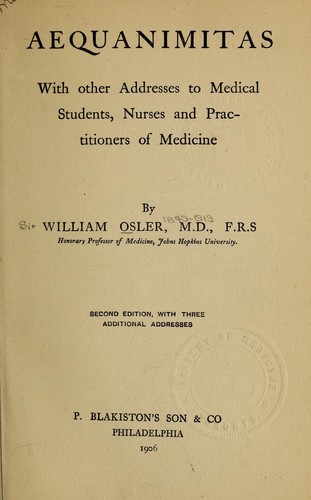 Aequanimitas, with other addresses to medical students, nurses and practitioners of medicine