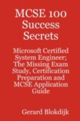 Mcse 100 Success Secrets Microsoft Certified System Engineer The Missing Exam Study Certification Preparation And Mcse Application Guide