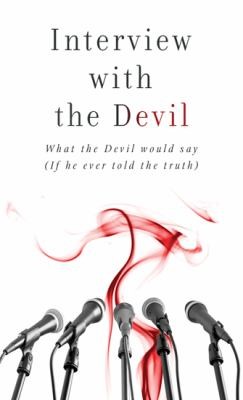 Interview With The Devil What Satan Would Say If He Ever Told The Truth