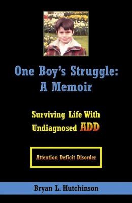 One Boys Struggle A Memoir Surviving Life With Undiagnosed Add Attention Deficit Disorder