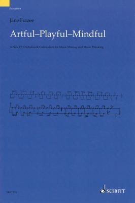 Artful Playful Mindful A New Orffschulwerk Curriculum For Music Making And Music Thinking