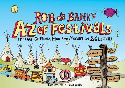 Rob Da Banks Az Of Festivals My Festival Life In 26 Letters