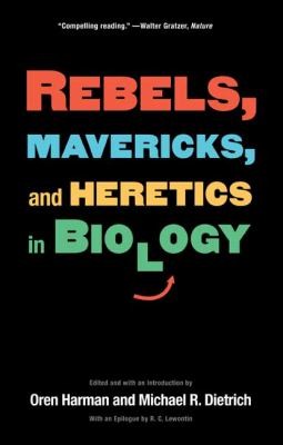 Rebels Mavericks And Heretics In Biology