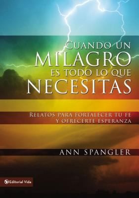 Cuando Un Milagro Es Todo Lo Que Necesitas Relatos Para Fortalecer Tu Fe Y Ofrecerte Esperanza