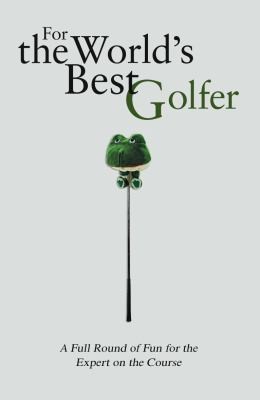 For The Worlds Best Golfer A Full Round Of Fun For The Expert On The Course