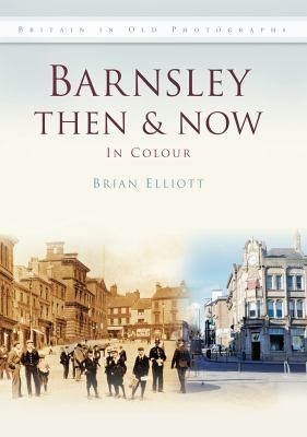 Barnsley Then Now In Colour