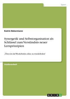 Synergetik Und Selbstorganisation Als Schlssel Zum Verstndnis Neuer Lernprinzipien Ben Ist Ein Wiederholen Ohne Zu Wiederholen