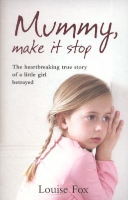 Mummy Make It Stop The True Story Of A Horrific Childhood