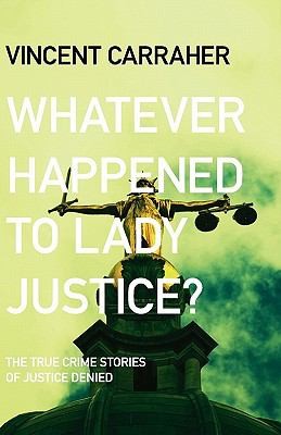 Whatever Happened To Lady Justice The True Crime Stories Of Justice Denied