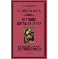 Londons Strangest Tales Historic Royal Palaces Extraordinary But True Stories