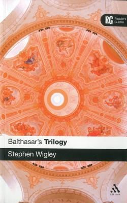 Balthasars Trilogy A Readers Guide