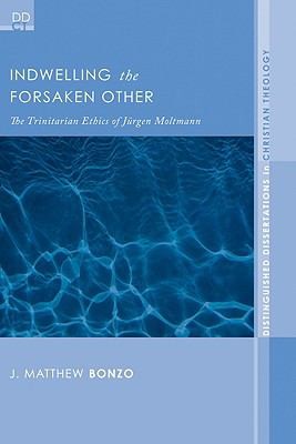 Indwelling The Forsaken Other The Trinitarian Ethics Of Jrgen Moltmann