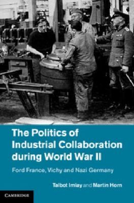 The Politics Of Industrial Collaboration During World War Ii Ford France Vichy And Nazi Germany