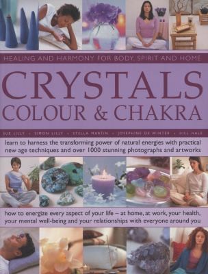 Crystals Colour And Chakra Learn To Harness The Transforming Power Of Natural Energies With Practical New Age Techniques And Over 1000 Stunning Photographs And Artworks