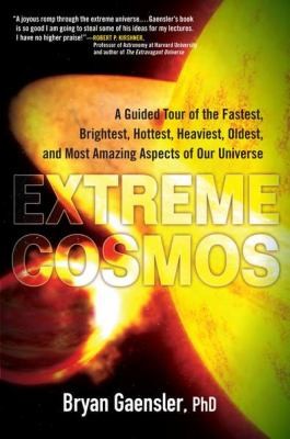 Extreme Cosmos A Guided Tour Of The Fastest Brightest Hottest Heaviest Oldest And Most Amazing Aspects Of Our Universe