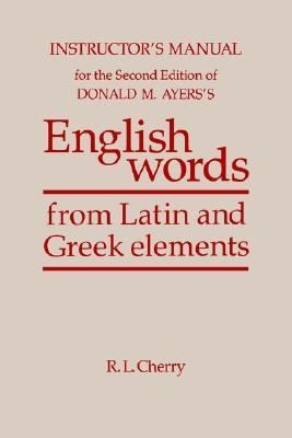 Instructors Manual For The Second Edition Of Donald M Ayerss English Words From Latin And Greek Elements