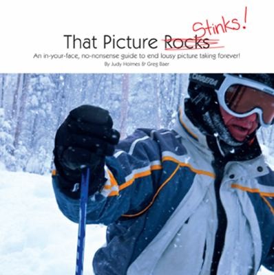 That Picture Rocks Stinks An Inyourface Nononsense Guide To End Lousy Picture Taking Forever