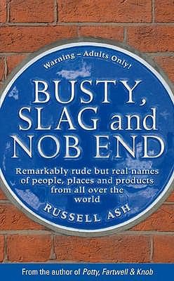 Busty Slag And Nob End Remarkably Rude But Real Names Of People Places And Products From All Over The World