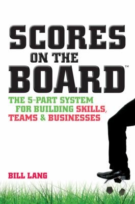 Scores On The Board The 5part System For Building Skills Teams And Businesses