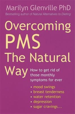 Overcoming Pms The Natural Way How To Get Rid Of Those Monthly Symptoms For Ever