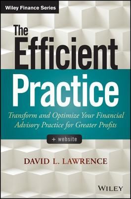 The Efficient Practice Transform And Optimize Your Financial Advisory Practice For Greater Profits