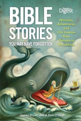 Bible Stories You May Have Forgotten Miracles Adventures And Life Lessons From Genesis To Revelation