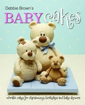 Debbie Browns Baby Cakes Adorable Cakes For Christenings Birthdays And Baby Showers