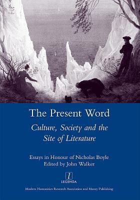 The Present Word Culture Society And The Site Of Literature Essays In Honour Of Nicholas Boyle