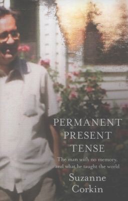 Permanent Present Tense The Man With No Memory And What He Taught The World