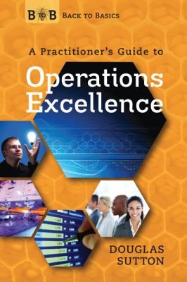 Back To Basics A Practitioners Guide To Operations Excellence