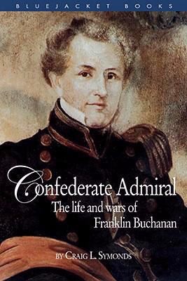 Confederate Admiral The Life And Wars Of Franklin Buchanan