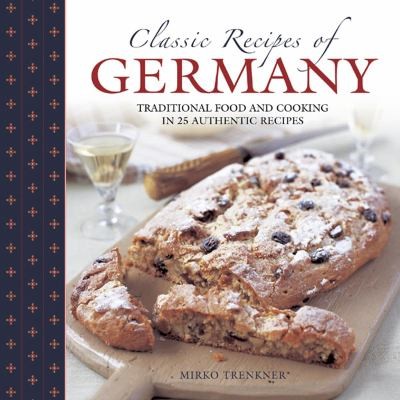 Classic Recipes Of Germany Traditional Food And Cooking In 25 Authentic Dishes