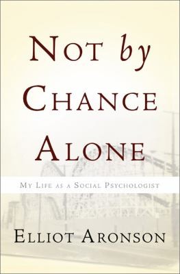 Not By Chance Alone My Life As A Social Psychologist
