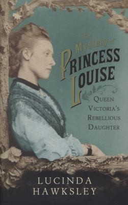 The Mystery Of Princess Louise Queen Victorias Rebellious Daughter
