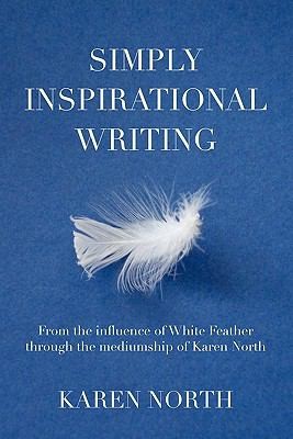 Simply Inspirational Writing From The Influence Of White Feather Through The Mediumship Of Karen North