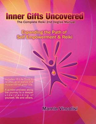 Inner Gifts Uncovered The Complete Reiki 2nd Degree Manual Continuing On The Path Of Self Empowerment And Reiki