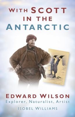 With Scott In The Antarctic Edward Wilson Explorer Naturalist Artist