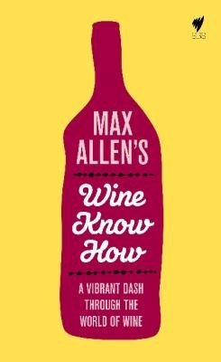 Max Allens Wine Know How A Vibrant Dash Through The World Of Wine