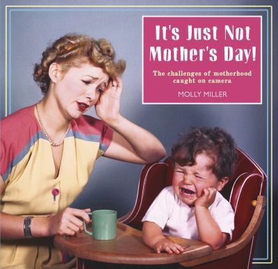 Its Just Not Mothers Day The Challenges Of Motherhood In Photos
