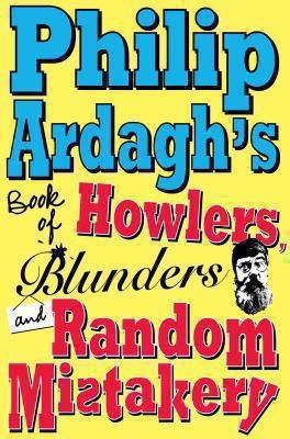 Philip Ardaghs Book Of Howlers Blunders And Random Mistakery