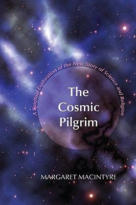 The Cosmic Pilgrim A Spiritual Exploration Of The New Story Of Science And Religion