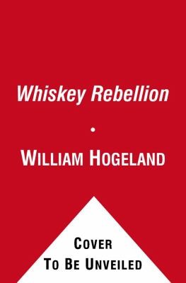 The Whiskey Rebellion George Washington Alexander Hamilton And The Frontier Rebels Who Challenged Americas Newfound Sovereignty